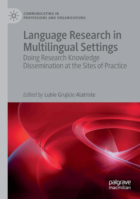 Language Research in Multilingual Settings: Doing Research Knowledge Dissemination at the Sites of Practice (Communicating in Professions and Organizations)