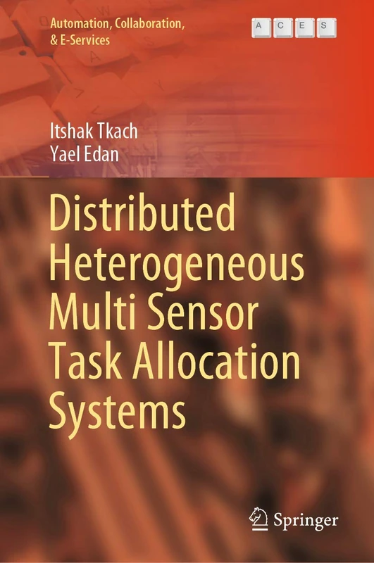 Distributed Heterogeneous Multi Sensor Task Allocation Systems: 7 (Automation, Collaboration, & E-Services, 7)