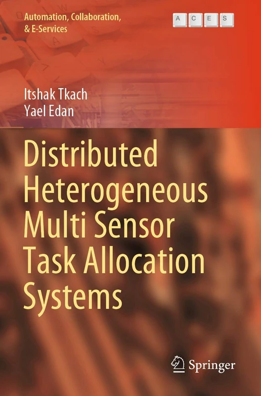 Distributed Heterogeneous Multi Sensor Task Allocation Systems: 7 (Automation, Collaboration, & E-Services, 7)