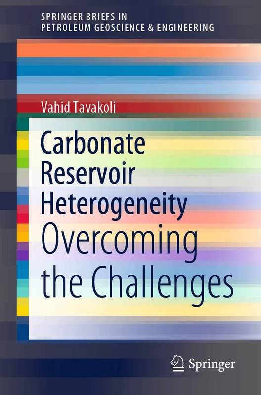 Carbonate Reservoir Heterogeneity: Overcoming the Challenges (SpringerBriefs in Petroleum Geoscience & Engineering)