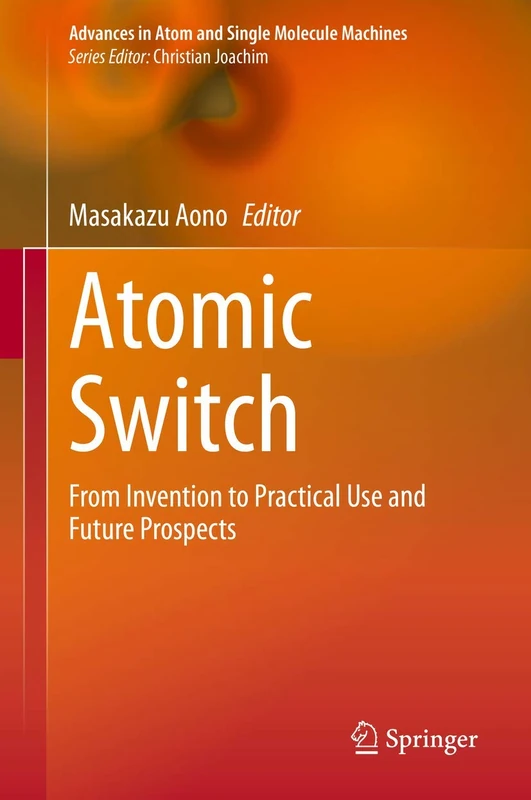 Atomic Switch: From Invention to Practical Use and Future Prospects (Advances in Atom and Single Molecule Machines)