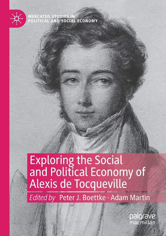 Exploring the Social and Political Economy of Alexis de Tocqueville (Mercatus Studies in Political and Social Economy)