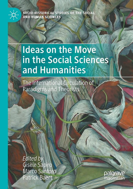 Ideas on the Move in the Social Sciences and Humanities: The International Circulation of Paradigms and Theorists (Socio-Historical Studies of the Social and Human Sciences)