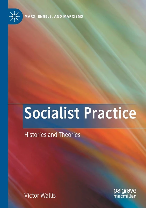 Socialist Practice: Histories and Theories (Marx, Engels, and Marxisms)