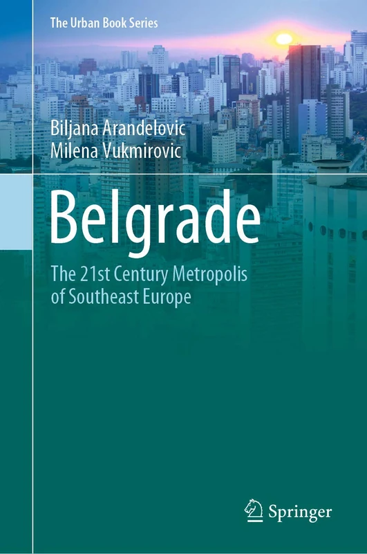 Belgrade: The 21st Century Metropolis of Southeast Europe (The Urban Book Series)
