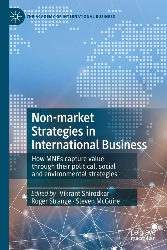 Non-market Strategies in International Business: How MNEs capture value through their political, social and environmental strategies (The Academy of International Business)