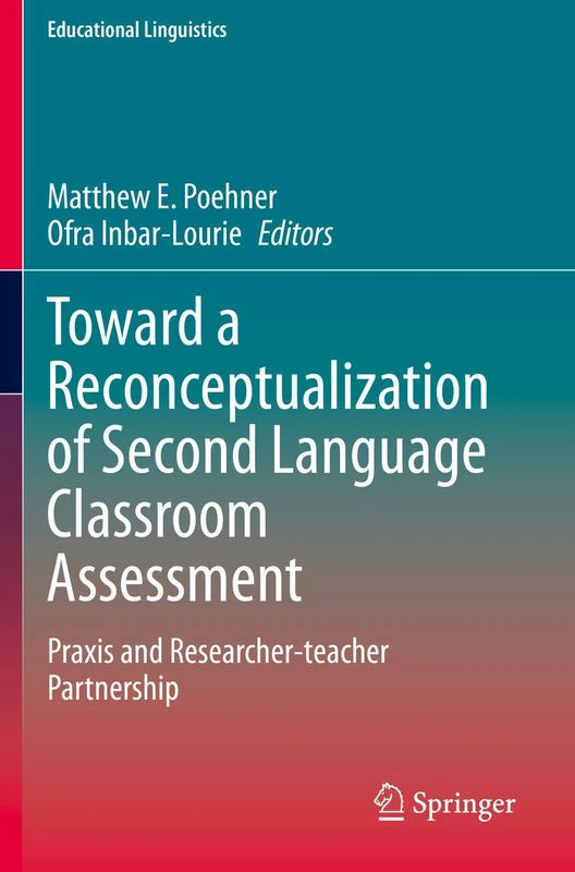 Toward a Reconceptualization of Second Language Classroom Assessment: Praxis and Researcher-teacher Partnership: 41 (Educational Linguistics, 41)