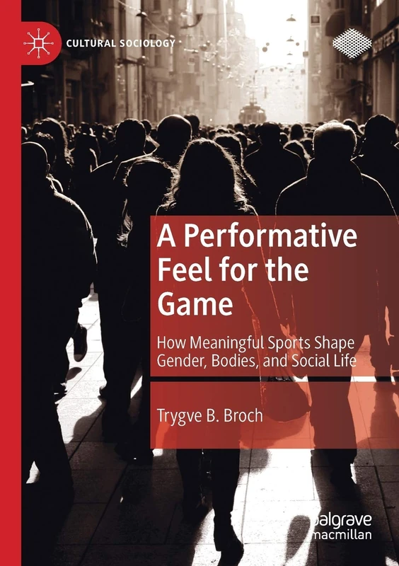 A Performative Feel for the Game: How Meaningful Sports Shape Gender, Bodies, and Social Life (Cultural Sociology) - Image 1