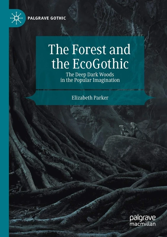 The Forest and the EcoGothic: The Deep Dark Woods in the Popular Imagination (Palgrave Gothic)