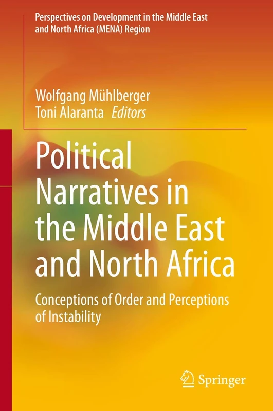 Political Narratives in the Middle East and North Africa: Conceptions of Order and Perceptions of Instability (Perspectives on Development in the Middle East and North Africa (MENA) Region)