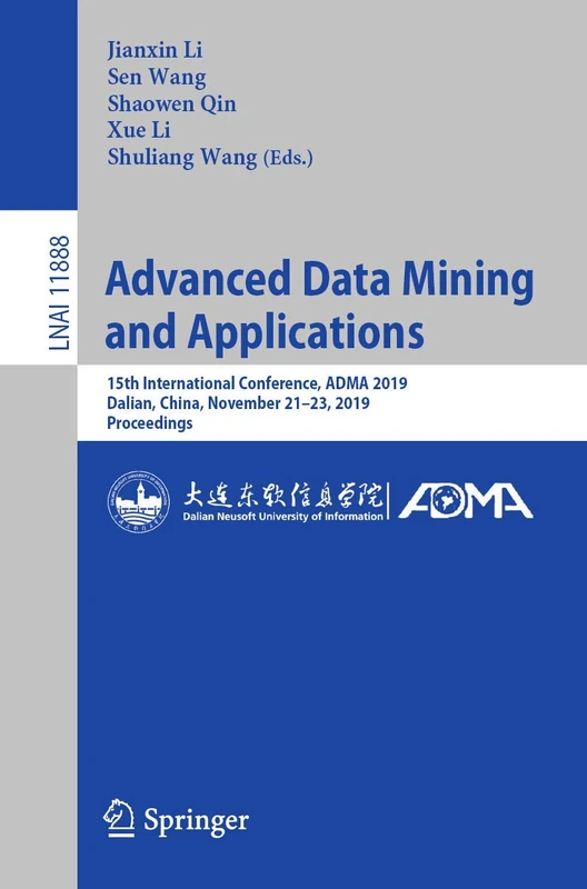 Advanced Data Mining and Applications: 15th International Conference, ADMA 2019, Dalian, China, November 21–23, 2019, Proceedings: 11888 (Lecture Notes in Computer Science, 11888)