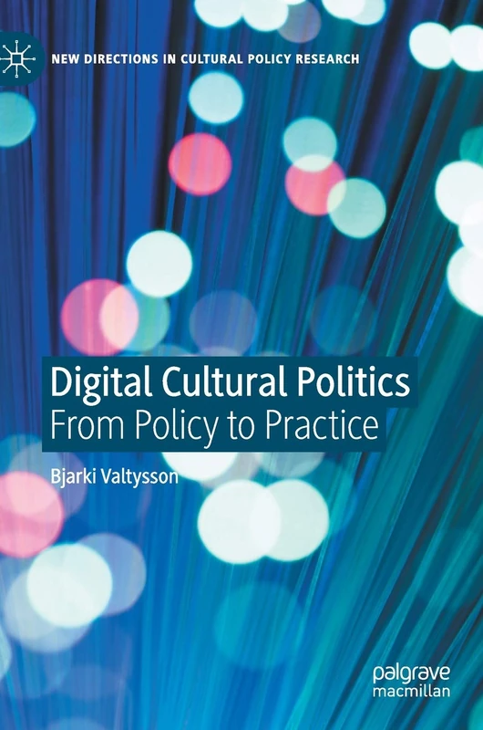Digital Cultural Politics: From Policy to Practice (New Directions in Cultural Policy Research)