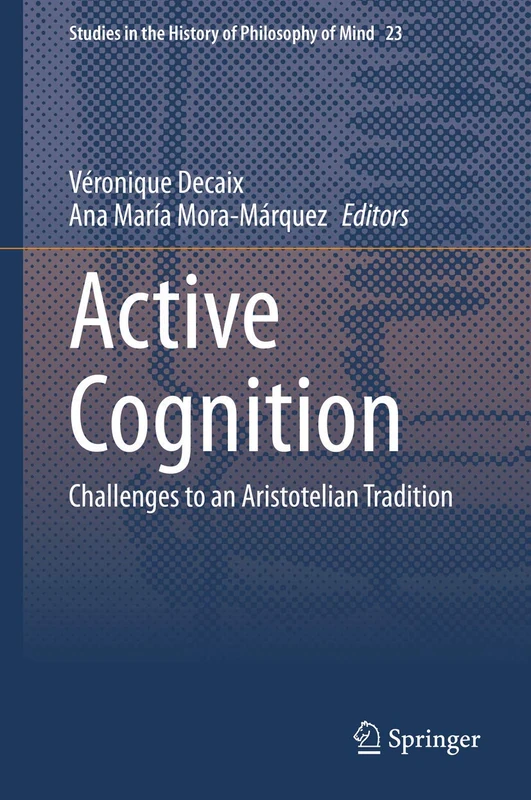 Active Cognition: Challenges to an Aristotelian Tradition: 23 (Studies in the History of Philosophy of Mind, 23)