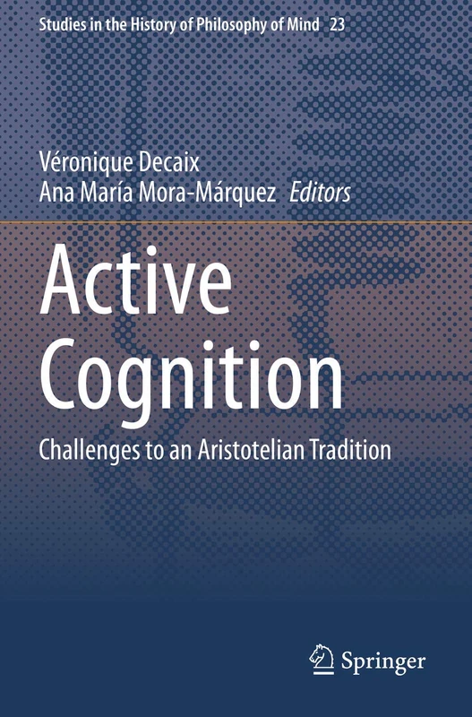 Active Cognition: Challenges to an Aristotelian Tradition: 23 (Studies in the History of Philosophy of Mind, 23)
