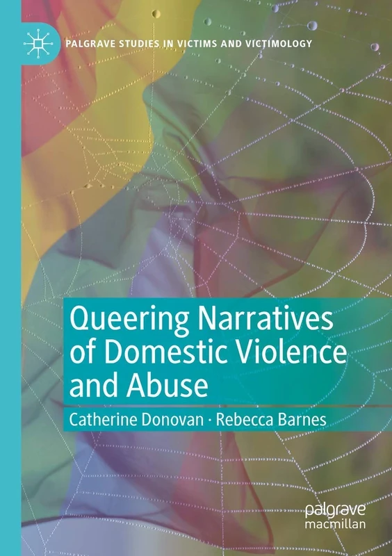Queering Narratives of Domestic Violence and Abuse: Victims and/or Perpetrators? (Palgrave Studies in Victims and Victimology)