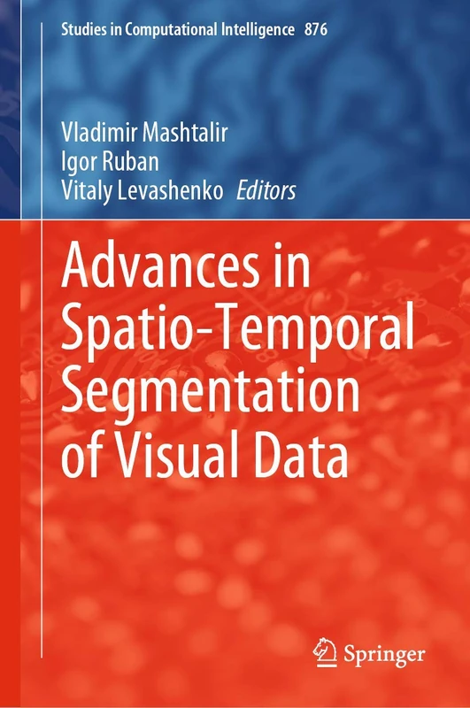 Advances in Spatio-Temporal Segmentation of Visual Data: 876 (Studies in Computational Intelligence, 876)