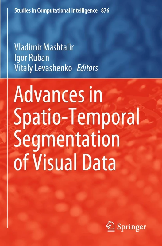 Advances in Spatio-Temporal Segmentation of Visual Data: 876 (Studies in Computational Intelligence, 876)