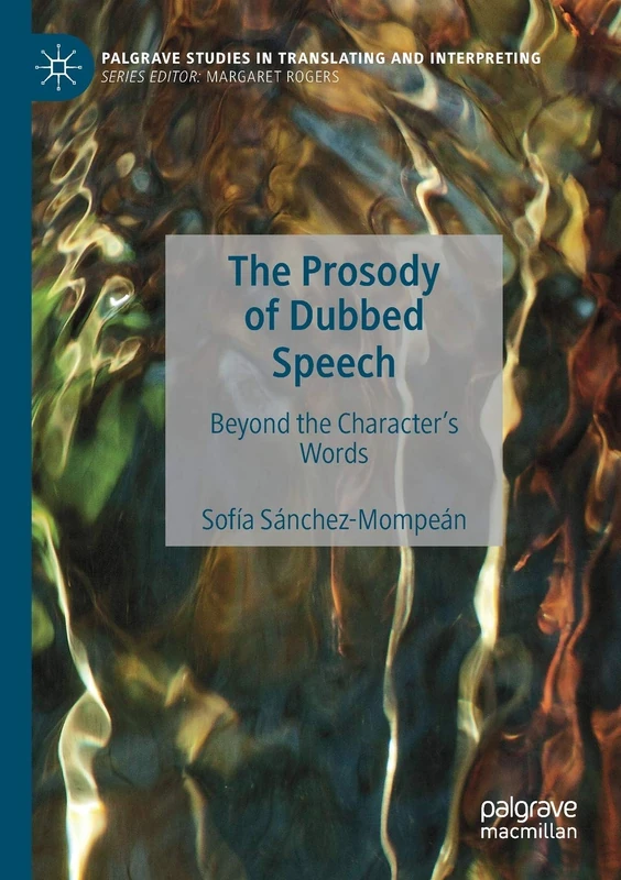 The Prosody of Dubbed Speech: Beyond the Character's Words (Palgrave Studies in Translating and Interpreting)