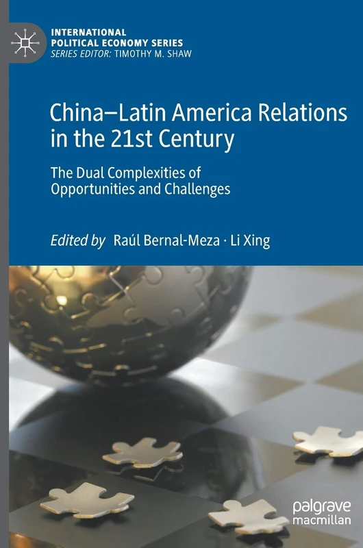 China–Latin America Relations in the 21st Century: The Dual Complexities of Opportunities and Challenges (International Political Economy Series)