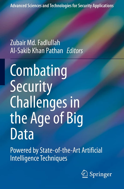 Combating Security Challenges in the Age of Big Data: Powered by State-of-the-Art Artificial Intelligence Techniques (Advanced Sciences and Technologies for Security Applications)