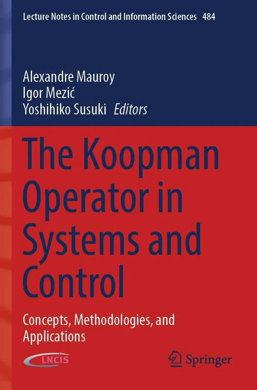 The Koopman Operator in Systems and Control: Concepts, Methodologies, and Applications: 484 (Lecture Notes in Control and Information Sciences, 484)