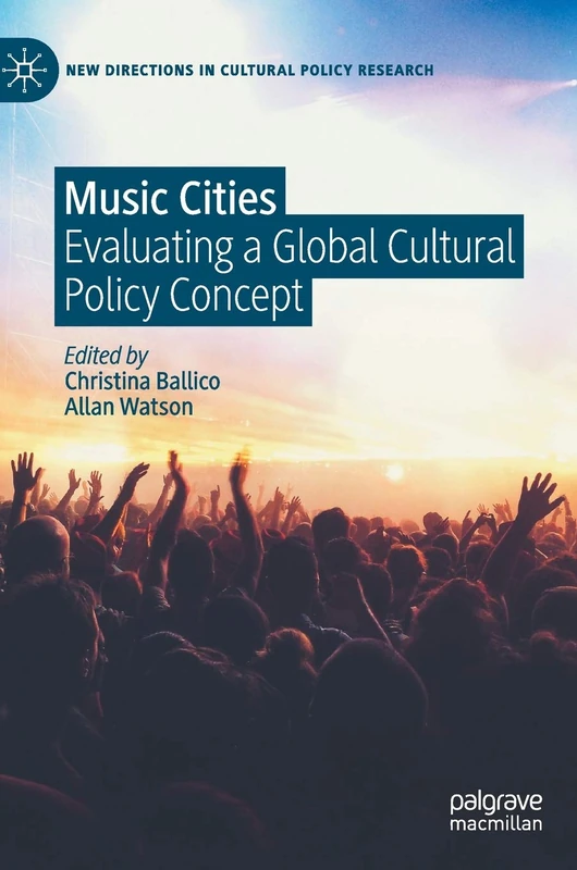 Music Cities: Evaluating a Global Cultural Policy Concept (New Directions in Cultural Policy Research)