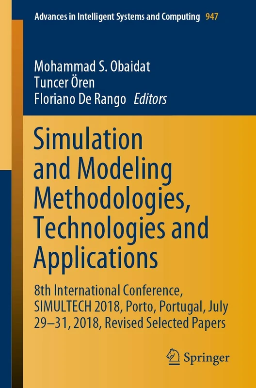 Simulation and Modeling Methodologies, Technologies and Applications: 8th International Conference, SIMULTECH 2018, Porto, Portugal, July 29-31, 2018, ... in Intelligent Systems and Computing, 947)