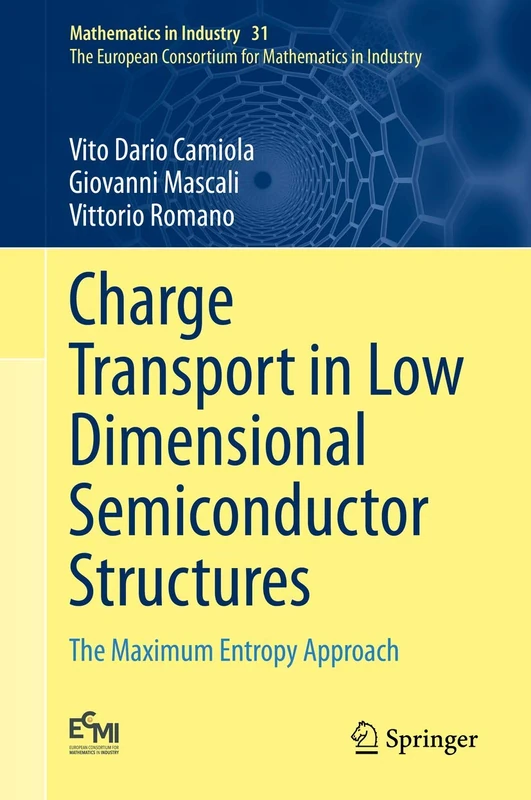 Charge Transport in Low Dimensional Semiconductor Structures: The Maximum Entropy Approach: 31 (Mathematics in Industry, 31)
