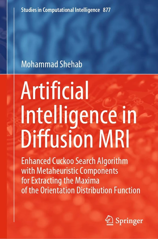 Artificial Intelligence in Diffusion MRI: Enhanced Cuckoo Search Algorithm with Metaheuristic Components for Extracting the Maxima of the Orientation ... (Studies in Computational Intelligence, 877)