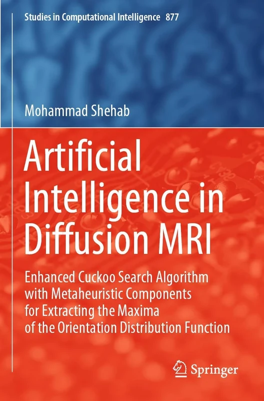 Artificial Intelligence in Diffusion MRI: Enhanced Cuckoo Search Algorithm with Metaheuristic Components for Extracting the Maxima of the Orientation ... (Studies in Computational Intelligence, 877)