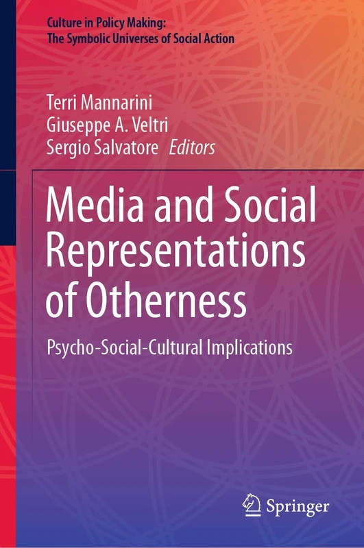 Media and Social Representations of Otherness: Psycho-Social-Cultural Implications (Culture in Policy Making: The Symbolic Universes of Social Action)