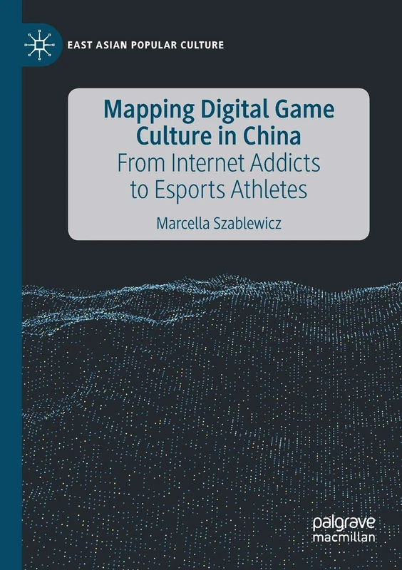 Mapping Digital Game Culture in China: From Internet Addicts to Esports Athletes (East Asian Popular Culture)