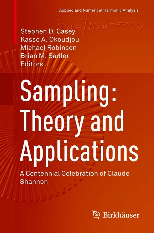 Sampling: Theory and Applications: A Centennial Celebration of Claude Shannon (Applied and Numerical Harmonic Analysis)