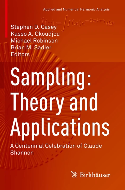 Sampling: Theory and Applications: A Centennial Celebration of Claude Shannon (Applied and Numerical Harmonic Analysis)