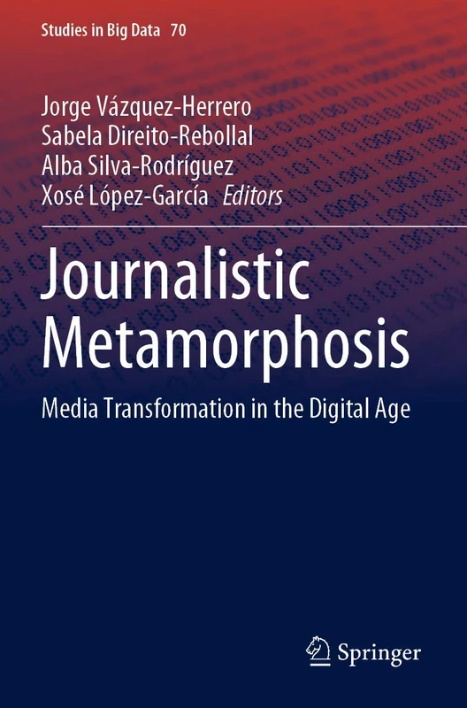Journalistic Metamorphosis: Media Transformation in the Digital Age: 70 (Studies in Big Data, 70)