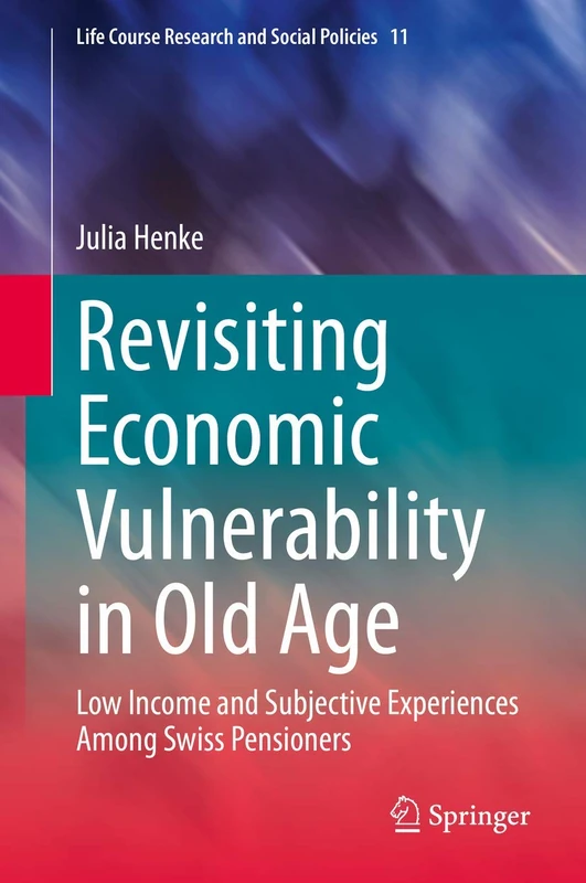 Revisiting Economic Vulnerability in Old Age: Low Income and Subjective Experiences Among Swiss Pensioners: 11 (Life Course Research and Social Policies, 11)
