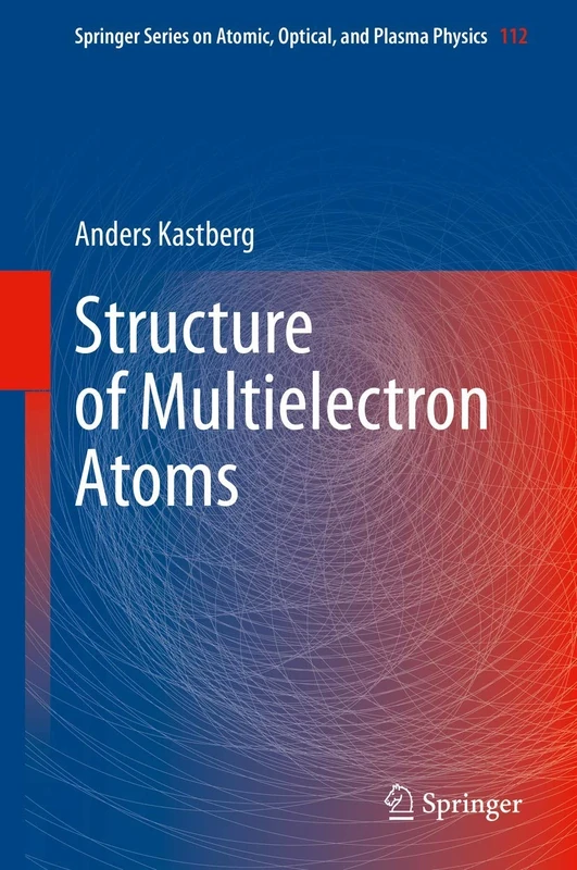Structure of Multielectron Atoms: 112 (Springer Series on Atomic, Optical, and Plasma Physics, 112)