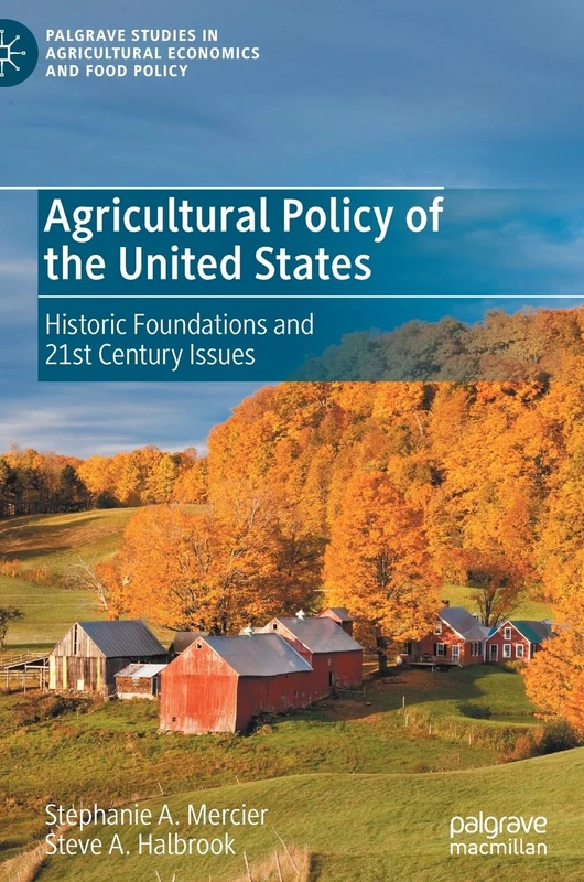 Agricultural Policy of the United States: Historic Foundations and 21st Century Issues (Palgrave Studies in Agricultural Economics and Food Policy)