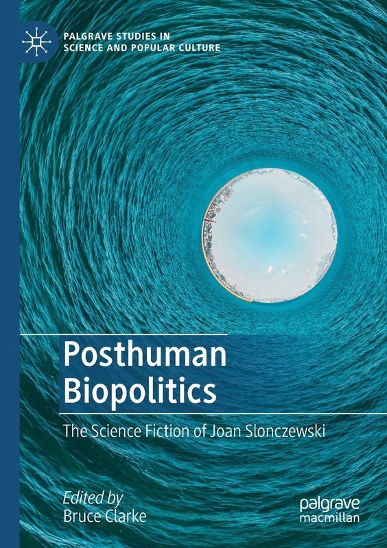 Posthuman Biopolitics: The Science Fiction of Joan Slonczewski (Palgrave Studies in Science and Popular Culture)