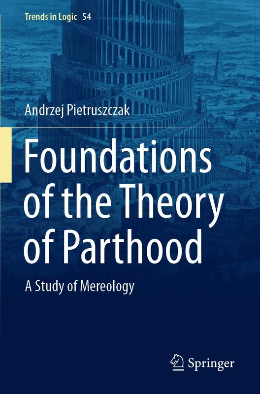 Foundations of the Theory of Parthood: A Study of Mereology: 54 (Trends in Logic, 54)
