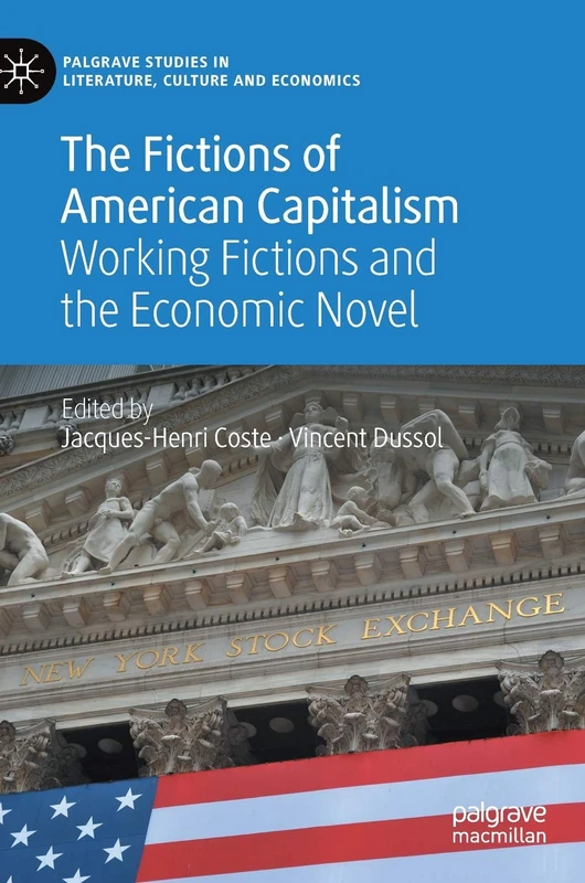 The Fictions of American Capitalism: Working Fictions and the Economic Novel (Palgrave Studies in Literature, Culture and Economics)