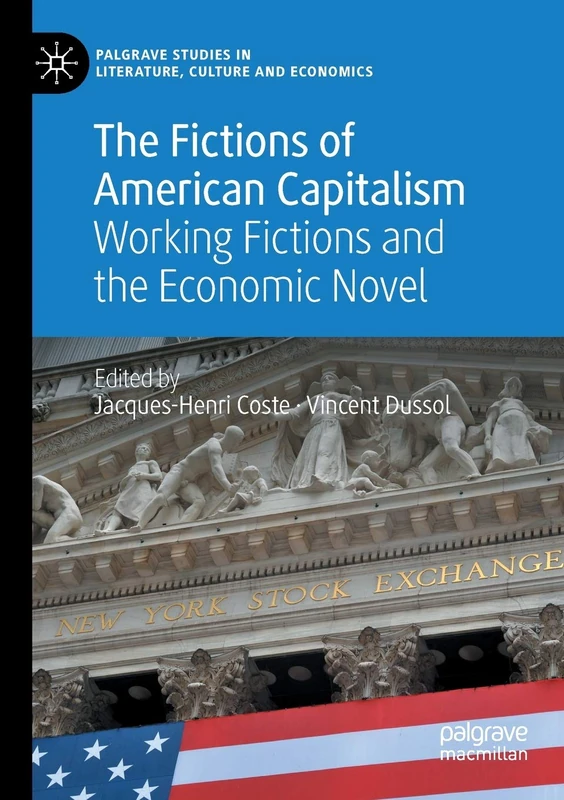 The Fictions of American Capitalism: Working Fictions and the Economic Novel (Palgrave Studies in Literature, Culture and Economics)
