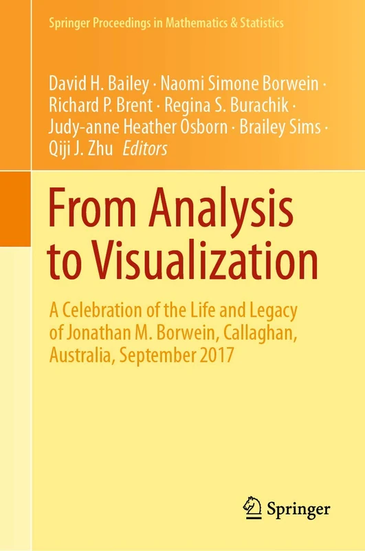 From Analysis to Visualization: A Celebration of the Life and Legacy of Jonathan M. Borwein, Callaghan, Australia, September 2017: 313 (Springer Proceedings in Mathematics & Statistics, 313)