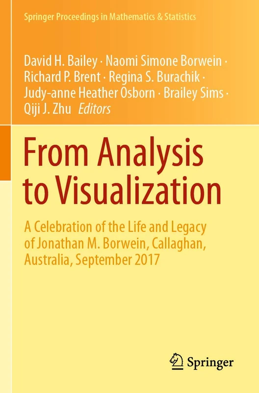 From Analysis to Visualization: A Celebration of the Life and Legacy of Jonathan M. Borwein, Callaghan, Australia, September 2017: 313 (Springer Proceedings in Mathematics & Statistics, 313)
