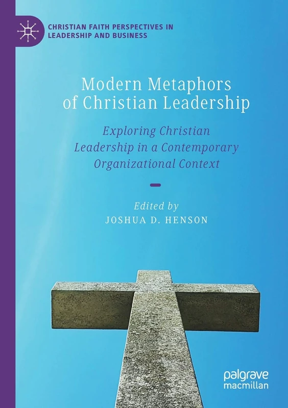 Modern Metaphors of Christian Leadership: Exploring Christian Leadership in a Contemporary Organizational Context (Christian Faith Perspectives in Leadership and Business)