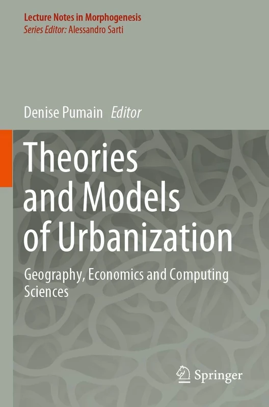 Theories and Models of Urbanization: Geography, Economics and Computing Sciences (Lecture Notes in Morphogenesis)