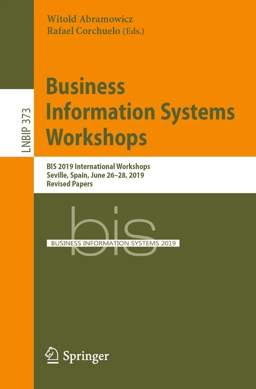 Business Information Systems Workshops: BIS 2019 International Workshops, Seville, Spain, June 26–28, 2019, Revised Papers: 373 (Lecture Notes in Business Information Processing, 373)