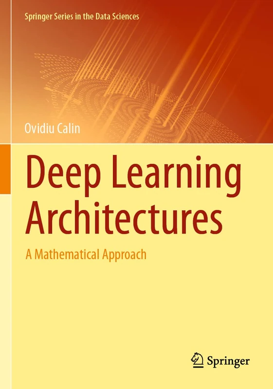 Deep Learning Architectures: A Mathematical Approach (Springer Series in the Data Sciences)
