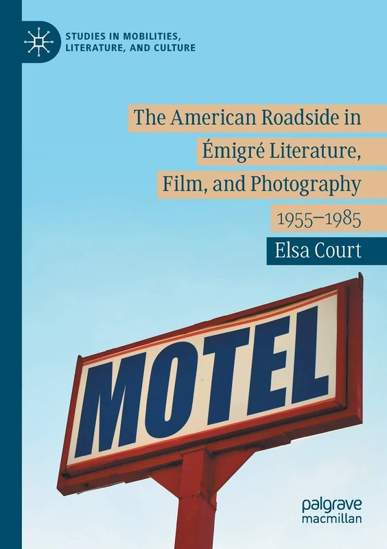 The American Roadside in Émigré Literature, Film, and Photography: 1955–1985 (Studies in Mobilities, Literature, and Culture)