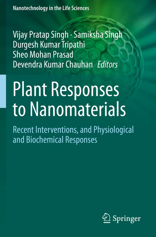 Plant Responses to Nanomaterials: Recent Interventions, and Physiological and Biochemical Responses (Nanotechnology in the Life Sciences)